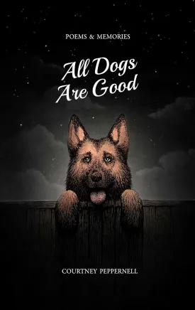 All Dogs Are Good: Poems & Memories Paperback  November 9, 2021