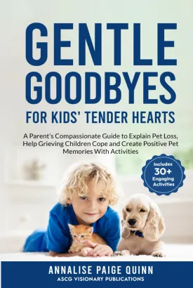 Gentle Goodbyes For Kids' Tender Hearts: A Parent's Compassionate Guide to Explain Pet Loss, Help Grieving Children Cope and Create Pet Memories with Activities (Pet Loss, Grief and Recovery Series)   2025 1 15
